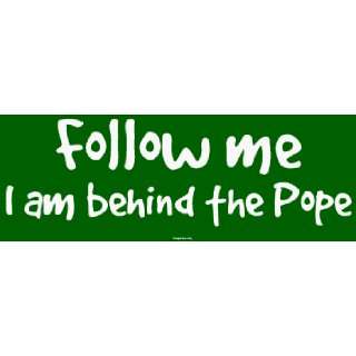  Follow me I am behind the Pope Bumper Sticker Automotive