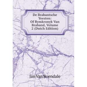 De Brabantsche Yeesten Of Rymkronyk Van Braband, Volume 2 (Dutch 