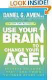 Use Your Brain to Change Your Age Secrets to Look, Feel, and Think 