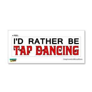  Id Rather Be Tap Dancing   Window Bumper Laptop Sticker 