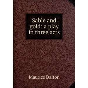    Sable and gold a play in three acts Maurice Dalton Books