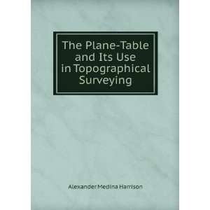   Its Use in Topographical Surveying Alexander Medina Harrison Books