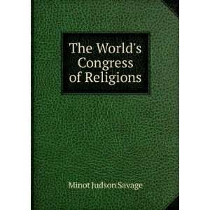    The Worlds Congress of Religions Minot Judson Savage Books