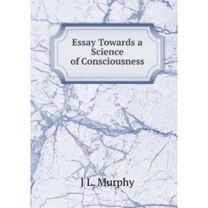    Essay Towards a Science of Consciousness J L. Murphy Books