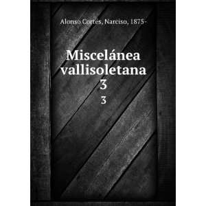   MiscelÃ¡nea vallisoletana. 3 Narciso, 1875  Alonso CortÃ©s Books