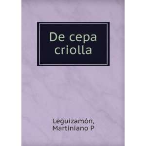  De cepa criolla Martiniano P LeguizamÃ³n Books