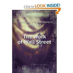  The work of Wall Street: Sereno Stansbury, 1858 1915 Pratt 