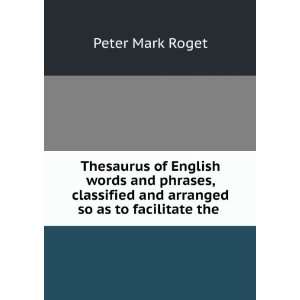   and arranged so as to facilitate the . Peter Mark Roget Books