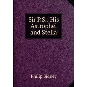  Sir P.S.: His Astrophel and Stella: Philip Sidney: Books