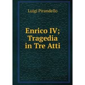  Enrico IV; Tragedia in Tre Atti: Luigi Pirandello: Books