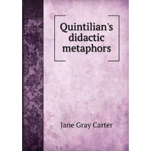  Quintilians didactic metaphors Jane Gray Carter Books