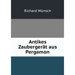    Antikes ZaubergerÃ¤t aus Pergamon Richard WÃ¼nsch Books