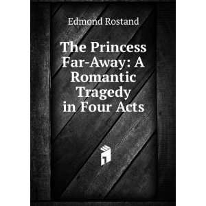   Far Away: A Romantic Tragedy in Four Acts: Edmond Rostand: Books