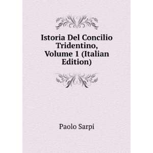   Concilio Tridentino, Volume 1 (Italian Edition) Paolo Sarpi Books