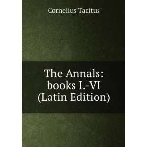  The Annals books I. VI (Latin Edition) Cornelius Tacitus Books