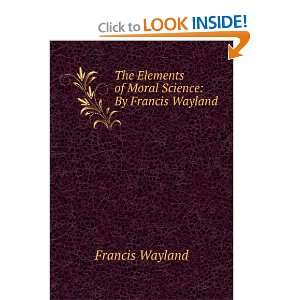  The Elements of Moral Science . Francis Wayland Books
