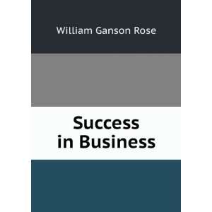 Success in Business: William Ganson Rose: Books