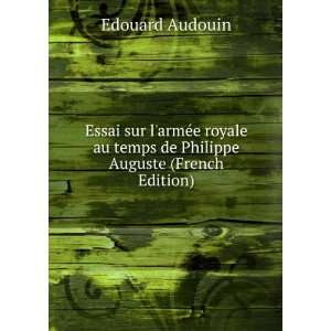 Essai sur larmÃ©e royale au temps de Philippe Auguste (French 