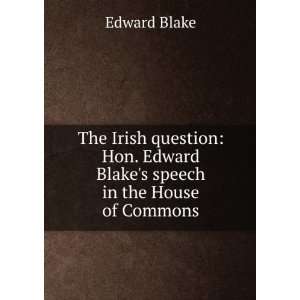   . Edward Blakes speech in the House of Commons Edward Blake Books