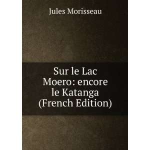   Lac Moero encore le Katanga (French Edition) Jules Morisseau Books