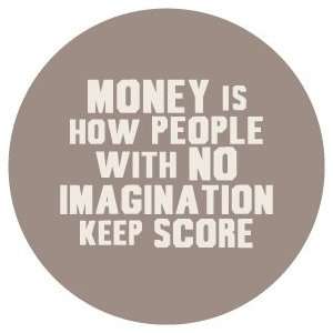 Money is how people with no imagination keep score PINBACK BUTTON 1.25 