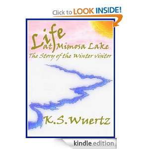 Life At Mimosa Lake The Story Of The Winter Visitor K.S. Wuertz 