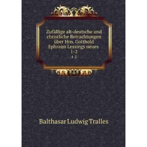   Hrn. Gotthold Ephraim Lessings neues . 1 2 Balthasar Ludwig Tralles