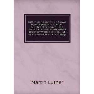   in Reply . Ed. by a Late Fellow of Oriel College Martin Luther Books