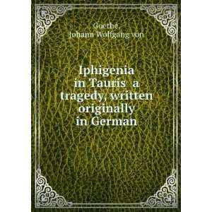  Iphigenia in Tauris a tragedy, written originally in 
