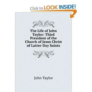 The Life of John Taylor Third President of the Church of Jesus Christ 