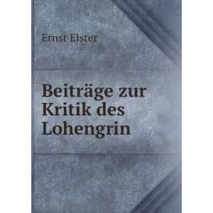  BeitrÃ¤ge zur Kritik des Lohengrin Ernst Elster Books