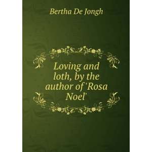   Loving and loth, by the author of Rosa Noel. Bertha De Jongh Books