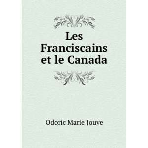  Les Franciscains et le Canada Odoric Marie Jouve Books