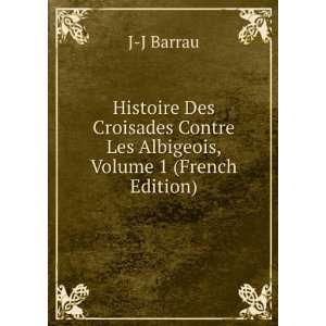  Histoire Des Croisades Contre Les Albigeois, Volume 1 