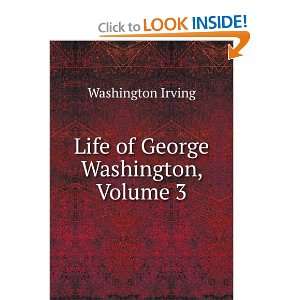    Life of George Washington, Volume 3 Washington Irving Books