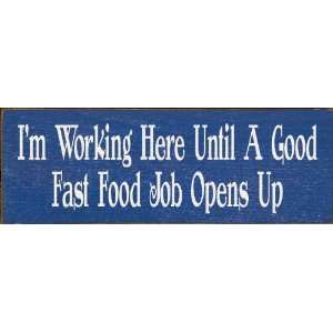   Working Here Until A Good Fast Food Job Opens Up Wooden Sign Home