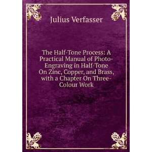 The Half Tone Process A Practical Manual of Photo Engraving in Half 