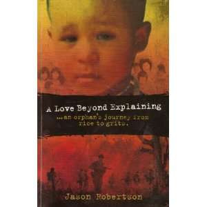  A Love Beyond Explaining: An Orphans Journey Fron Rice to 