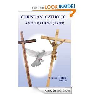 ChristianCatholicand Praising Jesus Robert J. (Bob) Burton 