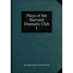   the Harvard Dramatic Club. 1 Harvard University. Dramatic Club Books