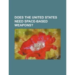  Does the United States need space based weapons? (9781234489755) U 