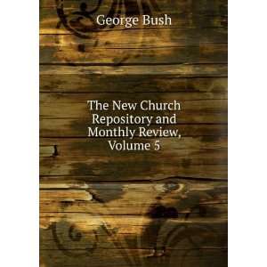   New Church Repository and Monthly Review, Volume 5: George Bush: Books