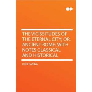 The Vicissitudes of the Eternal City; Or, Ancient Rome: With Notes 