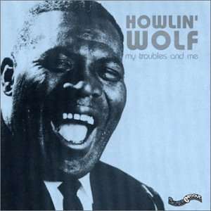  My Troubles & Me Howlin Wolf Music