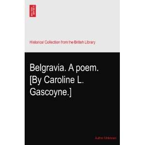   Belgravia. A poem. [By Caroline L. Gascoyne.] Author Unknown Books
