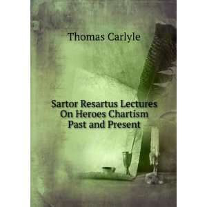  Sartor Resartus Lectures On Heroes Chartism Past and 