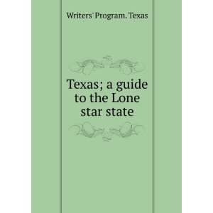   Texas; a guide to the Lone star state Writers Program. Texas Books