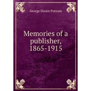    Memories of a publisher, 1865 1915 George Haven Putnam Books
