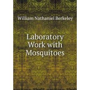    Laboratory Work with Mosquitoes William Nathaniel Berkeley Books