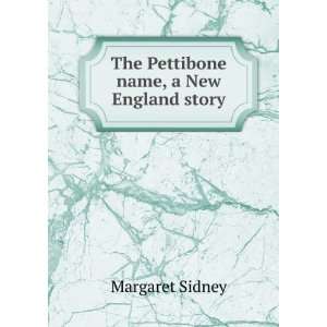  The Pettibone name, a New England story Margaret Sidney 